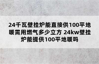 24千瓦壁挂炉能直接供100平地暖需用燃气多少立方 24kw壁挂炉能提供100平地暖吗